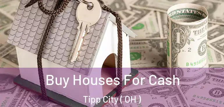  Buy Houses For Cash Tipp City ( OH )
