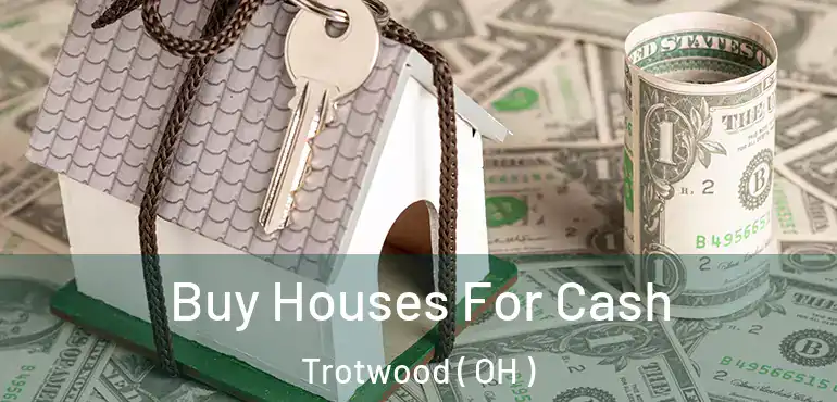  Buy Houses For Cash Trotwood ( OH )