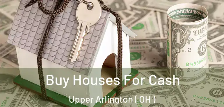  Buy Houses For Cash Upper Arlington ( OH )