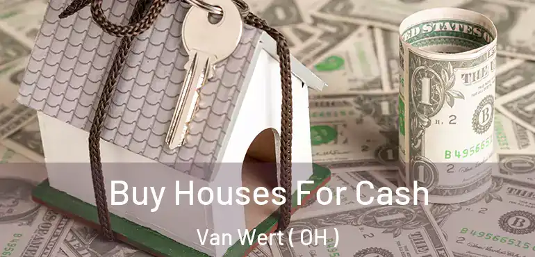  Buy Houses For Cash Van Wert ( OH )