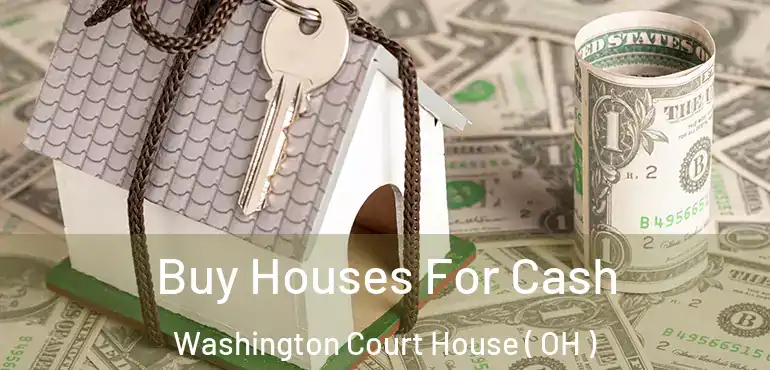  Buy Houses For Cash Washington Court House ( OH )