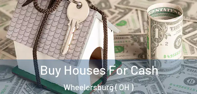  Buy Houses For Cash Wheelersburg ( OH )