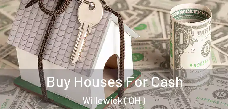  Buy Houses For Cash Willowick ( OH )