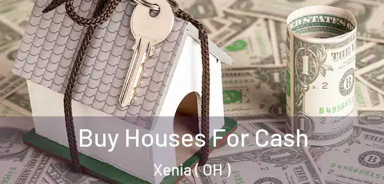  Buy Houses For Cash Xenia ( OH )