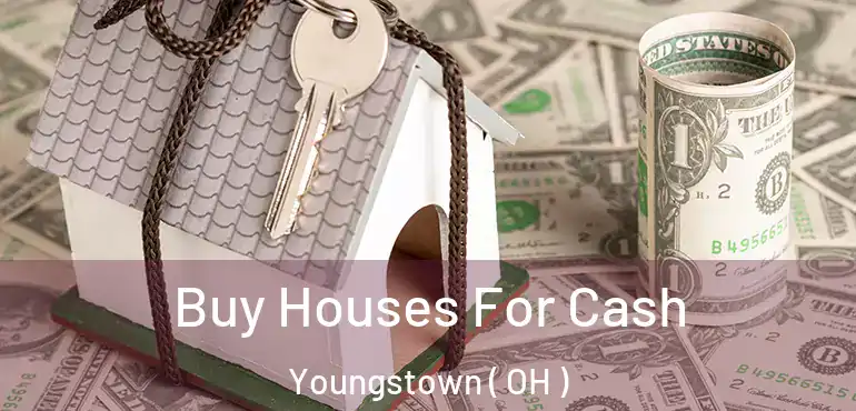 Buy Houses For Cash Youngstown ( OH )