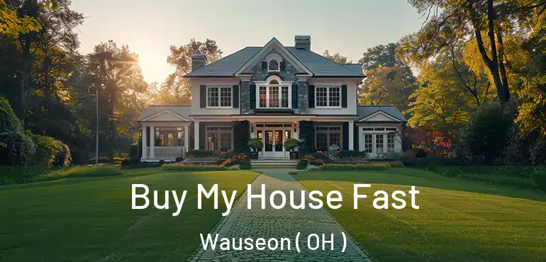  Buy My House Fast Wauseon ( OH )