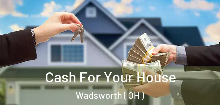  Cash For Your House Wadsworth ( OH )