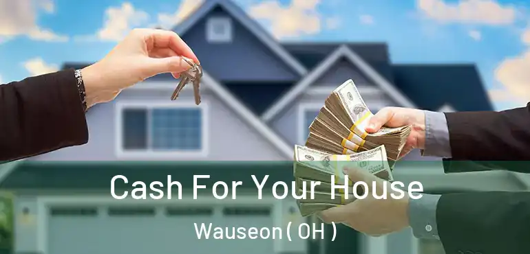  Cash For Your House Wauseon ( OH )
