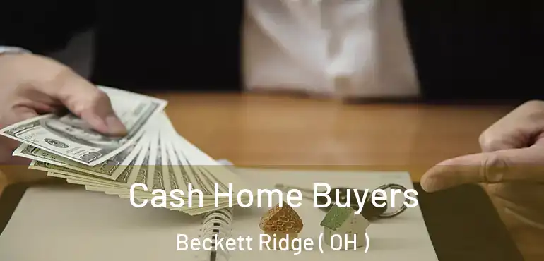  Cash Home Buyers Beckett Ridge ( OH )