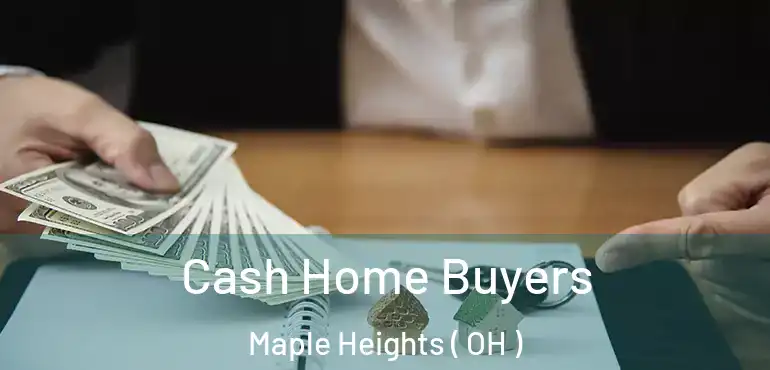  Cash Home Buyers Maple Heights ( OH )