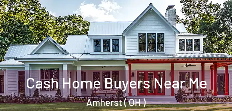  Cash Home Buyers Near Me Amherst ( OH )