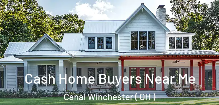  Cash Home Buyers Near Me Canal Winchester ( OH )