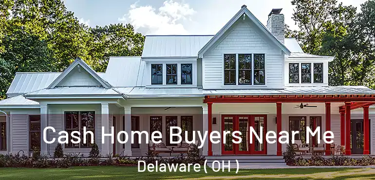  Cash Home Buyers Near Me Delaware ( OH )
