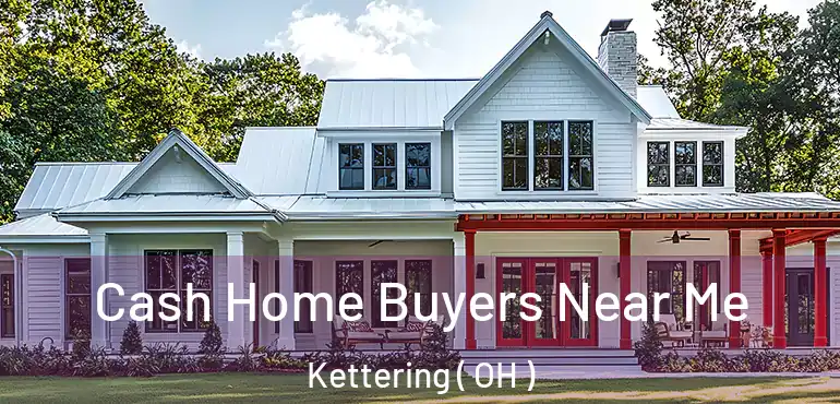  Cash Home Buyers Near Me Kettering ( OH )