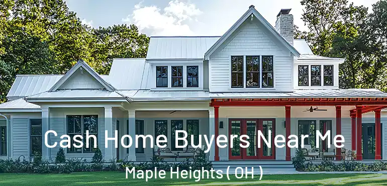  Cash Home Buyers Near Me Maple Heights ( OH )