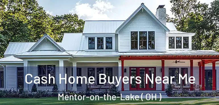  Cash Home Buyers Near Me Mentor-on-the-Lake ( OH )