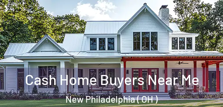  Cash Home Buyers Near Me New Philadelphia ( OH )