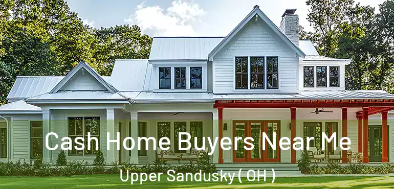  Cash Home Buyers Near Me Upper Sandusky ( OH )