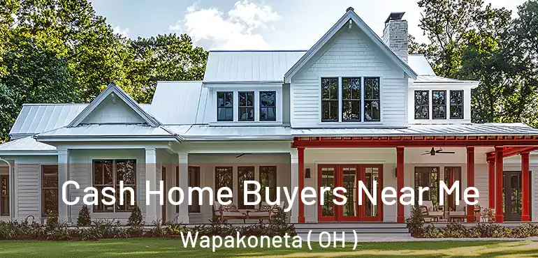  Cash Home Buyers Near Me Wapakoneta ( OH )