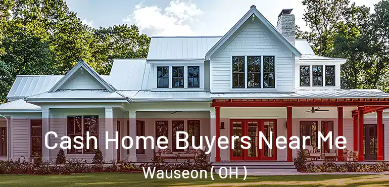  Cash Home Buyers Near Me Wauseon ( OH )