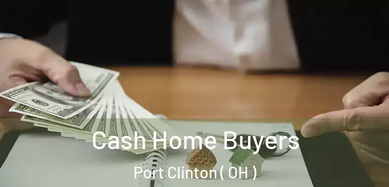  Cash Home Buyers Port Clinton ( OH )