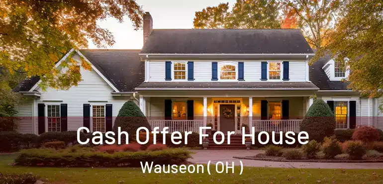  Cash Offer For House Wauseon ( OH )