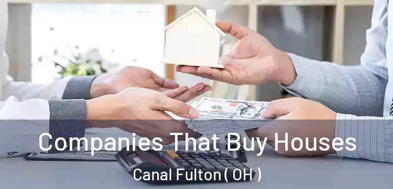  Companies That Buy Houses Canal Fulton ( OH )