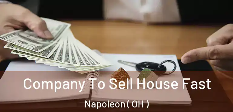  Company To Sell House Fast Napoleon ( OH )