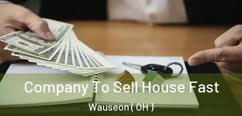  Company To Sell House Fast Wauseon ( OH )