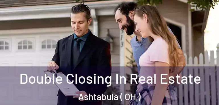  Double Closing In Real Estate Ashtabula ( OH )