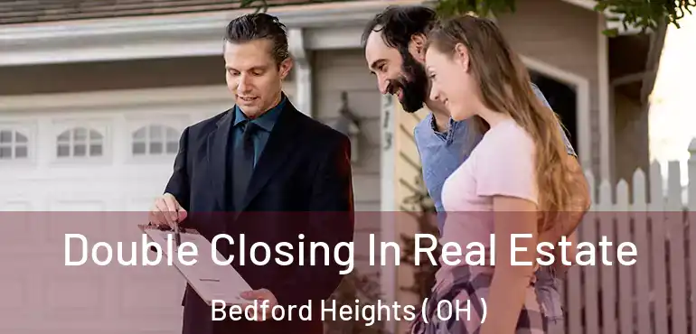  Double Closing In Real Estate Bedford Heights ( OH )
