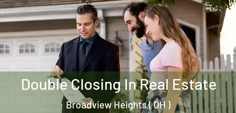  Double Closing In Real Estate Broadview Heights ( OH )