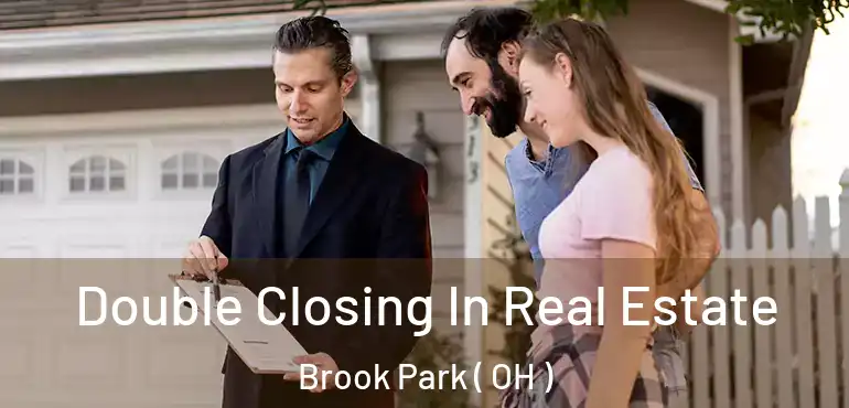  Double Closing In Real Estate Brook Park ( OH )