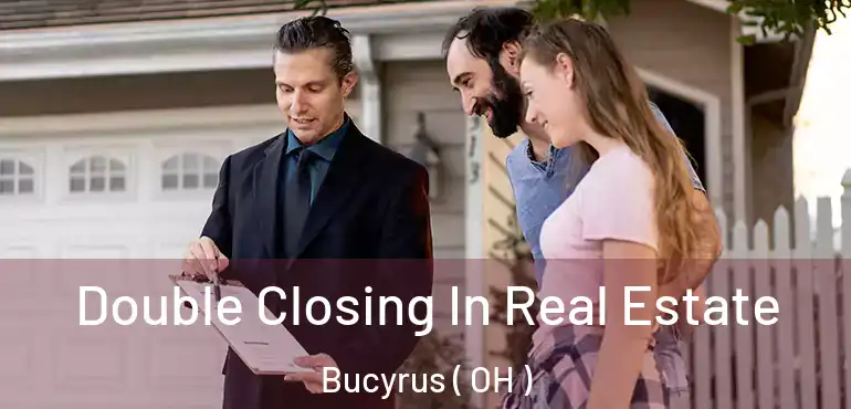  Double Closing In Real Estate Bucyrus ( OH )