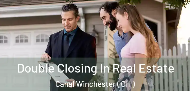  Double Closing In Real Estate Canal Winchester ( OH )