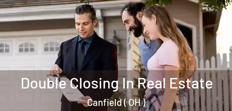  Double Closing In Real Estate Canfield ( OH )