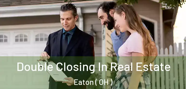  Double Closing In Real Estate Eaton ( OH )