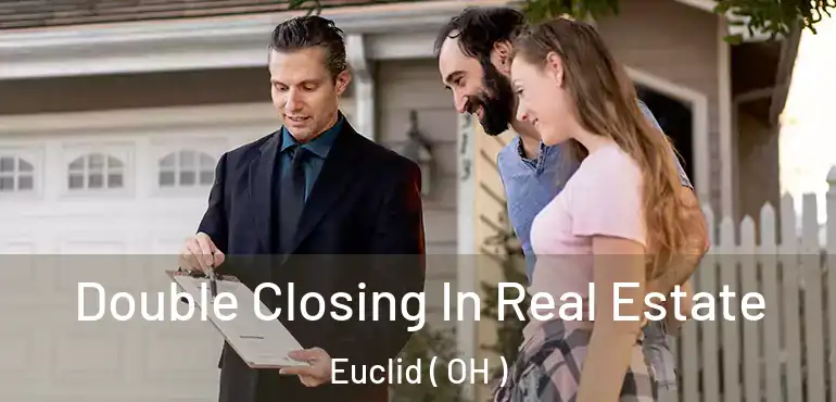  Double Closing In Real Estate Euclid ( OH )
