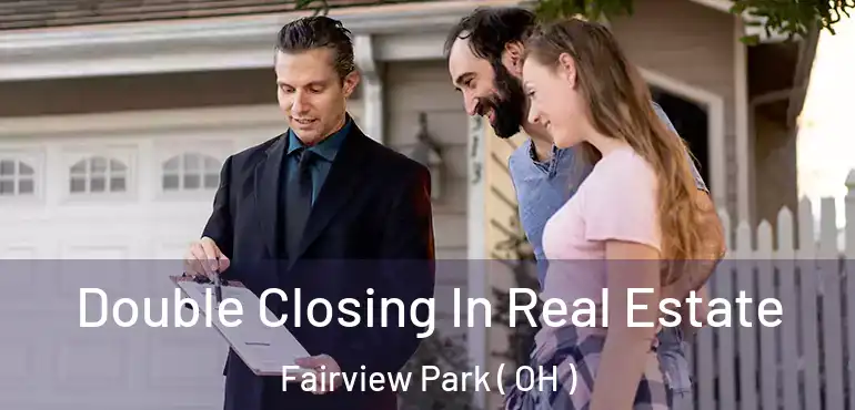  Double Closing In Real Estate Fairview Park ( OH )