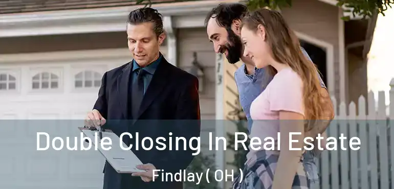  Double Closing In Real Estate Findlay ( OH )