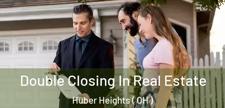  Double Closing In Real Estate Huber Heights ( OH )
