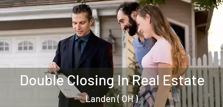  Double Closing In Real Estate Landen ( OH )