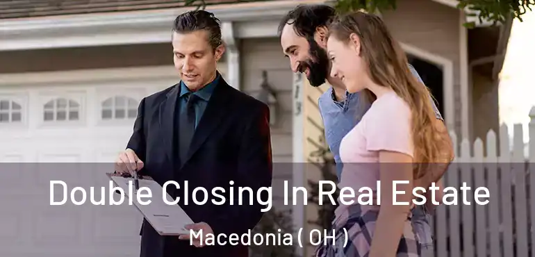  Double Closing In Real Estate Macedonia ( OH )