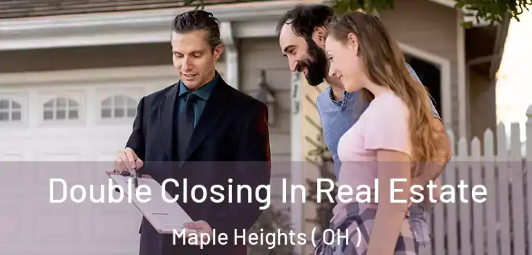  Double Closing In Real Estate Maple Heights ( OH )