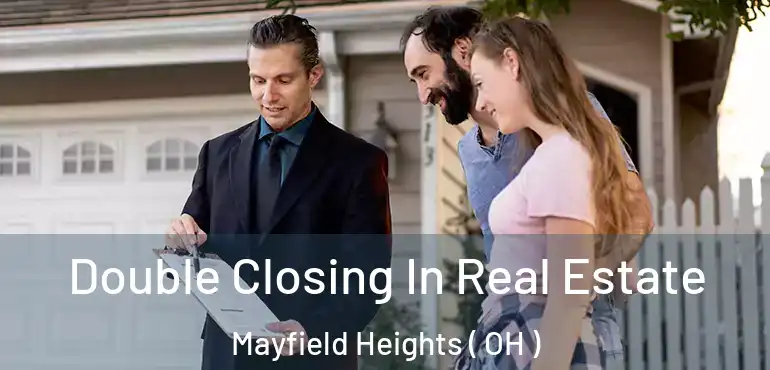  Double Closing In Real Estate Mayfield Heights ( OH )