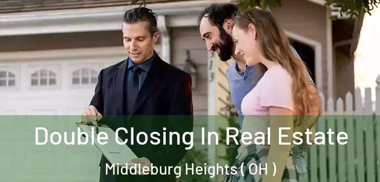  Double Closing In Real Estate Middleburg Heights ( OH )