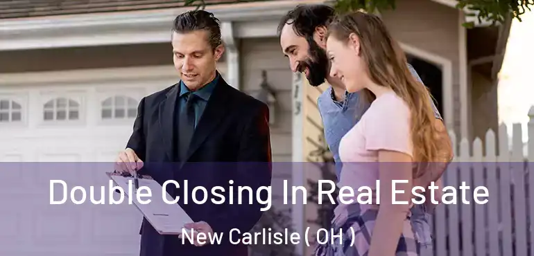  Double Closing In Real Estate New Carlisle ( OH )