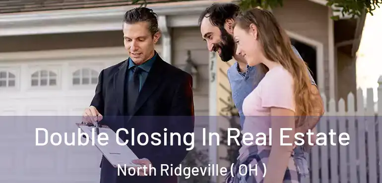  Double Closing In Real Estate North Ridgeville ( OH )