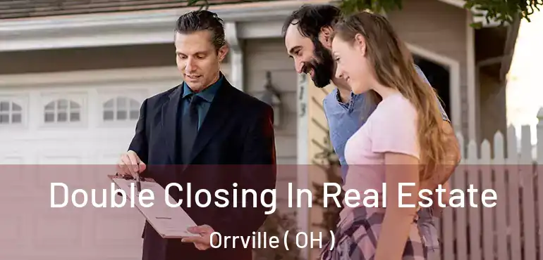  Double Closing In Real Estate Orrville ( OH )