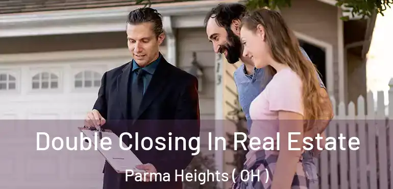  Double Closing In Real Estate Parma Heights ( OH )